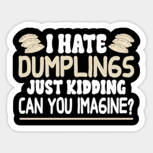 I Hate Dumplings Just Kidding Can You Imagine Sticker